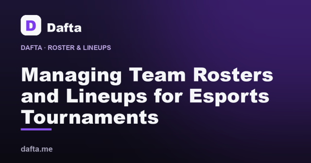 Managing Team Rosters and Lineups for Esports Tournaments - Dafta